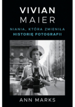 Vivian Maier Niania, która zmieniła historię fotografii