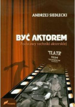 Być aktorem Podstawy techniki aktorskiej