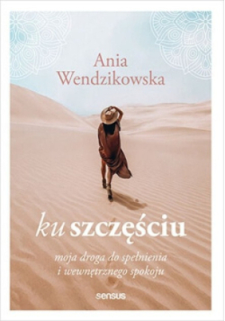 Ku szczęściu. Moja droga do spełnienia i wewnętrznego spokoju