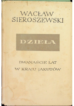 Sieroszewski Dzieła Tom XVII Dwanaście lat w kraju Jakutów Tom 1