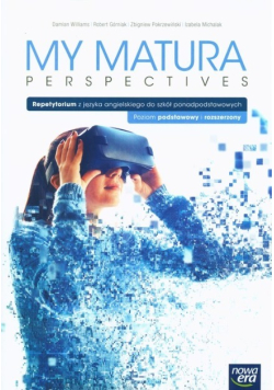 My Matura Perspectives. Repetytorium z języka angielskiego do szkół ponadpodstawowych. Poziom podstawowy i rozszerzony