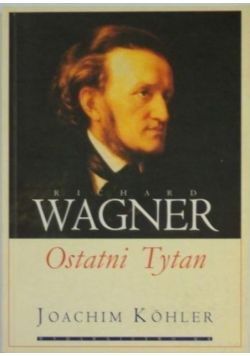 Richard Wagner Ostatni Tytan