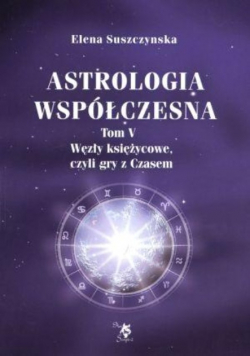 Astrologia współczesna Tom V Węzły księżycowe czyli gry z Czasem