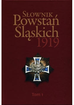 Słownik Powstań Śląskich 1919 Tom 1