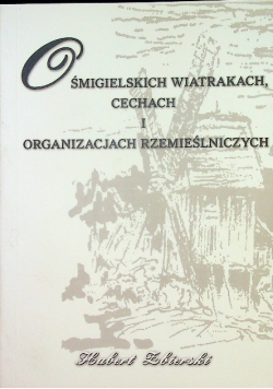 O śmigielskich wiatrakach cechach i organizacjach rzemieślniczych