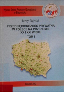 Przedsiębiorczość prywatna w Polsce na przełomie XX i XXI wieku, Tom I