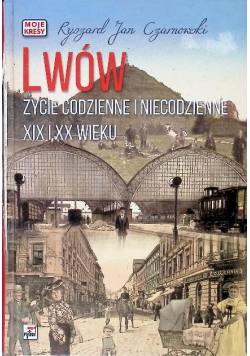 Lwów. Życie codzienne i niecodzienne XIX i XX w.