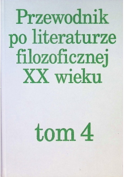 Przewodnik po literaturze  filozoficznej XX wieku Tom 4