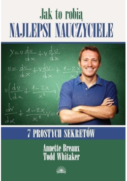 Jak to robią najlepsi nauczyciele .7 prostych sekretów