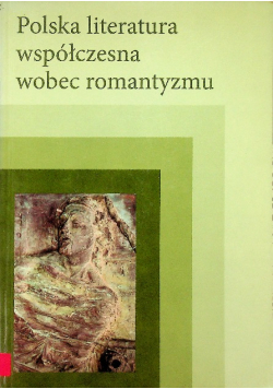 Polska literatura współczesna wobec romantyzmu