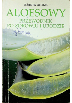 Aloesowy przewodnik po zdrowiu i urodzie