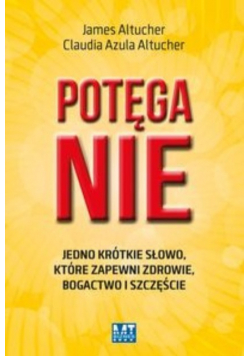 Potęga NIE Jedno krótkie słowo które zapewni zdrowie, bogactwo i szczęście
