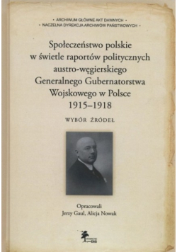 Społeczeństwo polskie w świetle raportów politycznych austro-węgierskiego Generalnego Gubernatorstwa Wojskowego w Polsce 1915 - 1918