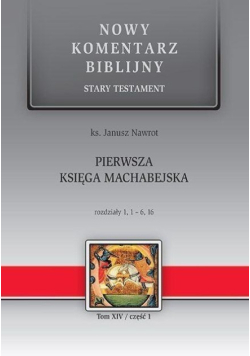 Nowy komentarz biblijny Stary Testament  Pierwsza Księga Machabejska rozdziały 1, 1 - 6, 16 Tom 14 Część 1
