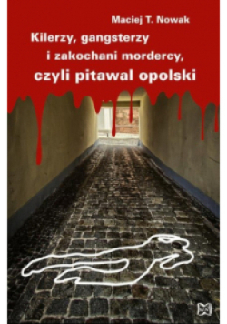 Kilerzy gangsterzy i zakochani mordercy czyli pitawal opolski