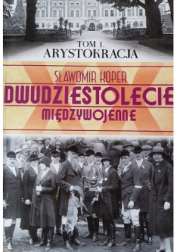 Dwudziestolecie międzywojenne arystokracja Tom 1