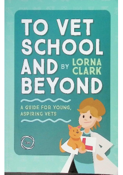 To Vet School and Beyond: A Guide for Young, Aspiring Vets