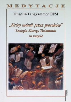 Który mówił przez proroków. Teologia Starego Testamentu w zarysie