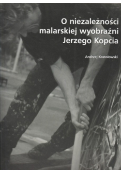 O niezależności malarskiej wyobraźni Jerzego Kopcia