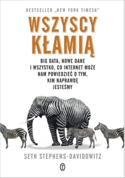 Wszyscy kłamią big data nowe dane i wszystko co internet może nam powiedzieć o tym kim na prawdę jesteśmy