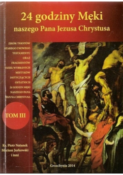 24 godziny Męki naszego Pana Jezusa Chrystusa Tom III