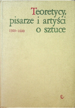 Teoretycy pisarze i artyści o sztuce  1500-1600 Tom 2