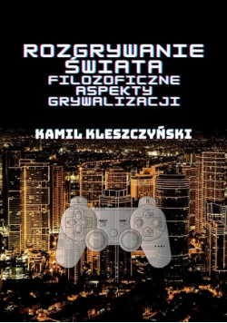 Rozgrywanie świata. Filozoficzne aspekty grywalizacji.