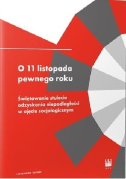 O 11 listopada pewnego roku. Świętowanie stulecia odzyskania niepodległości w ujęciu socjologicznym