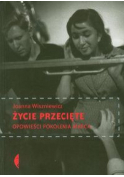 Życie przecięte Opowieści pokolenia Marca