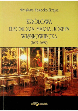 Królowa Eleonora Maria Józefa Wiśniowiecka 1653 - 1697