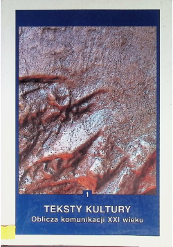 Teksty kultury Oblicza komunikacji XXI wieku 1