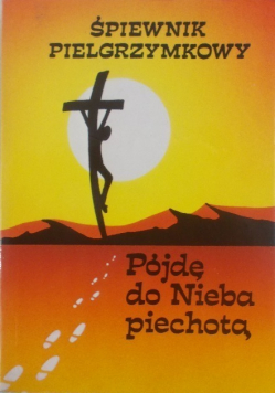Śpiewnik pielgrzymkowy Pójdę do Nieba piechotą