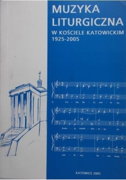 Muzyka liturgiczna w kościele Katowickim 1925-2005