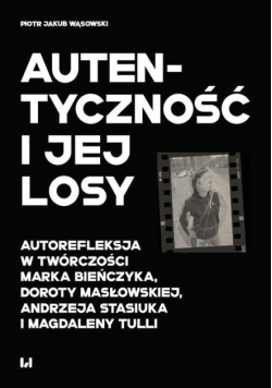 Autentyczność i jej losy autorefleksja w twórczości Marka Bieńczyka, Doroty Masłowskiej, Andrzeja Stasiuka i Magdaleny Tulli