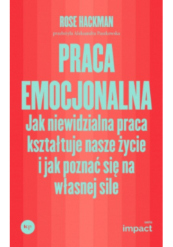 Praca emocjonalna Jak niewidzialna praca kształtuje nasze życie i jak poznać się na własnej sile