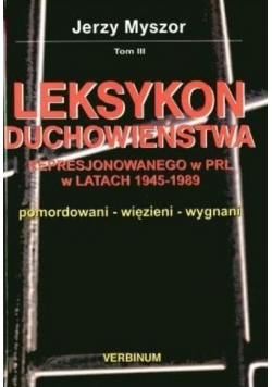 Leksykon duchowieństwa represjonowanego w PRL w latach 1945 - 1989 Tom III