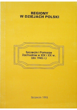 Regiony w dziejach polskich Szczecin i Pomorze Zachodnie w XIX i XX w