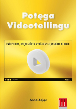 Potęga Videotellingu. Twórz filmy, dzięki którym wyróżnisz się w social mediach