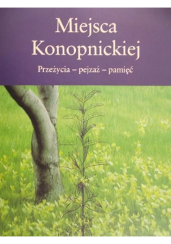Miejsca Konopnickiej. Przeżycia - pejzaż - pamięć