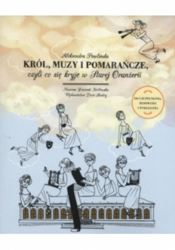 Król muzy i pomarańcze czyli co się kryje w Starej Oranżerii