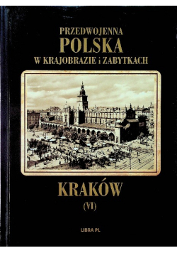 Przedwojenna Polska w krajobrazie i zabytkach Tom VI Kraków