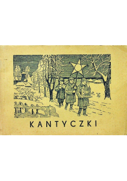 Kantyczki czyli zbiór najpiękniejszych kolęd i pastorałek 1937 r.