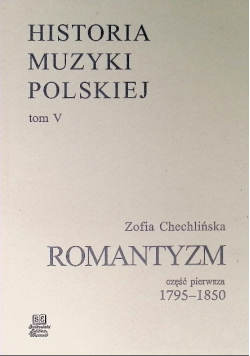 Historia muzyki polskiej Tom V Romantyzm Część 1 1795-1850