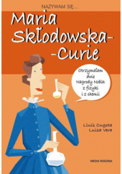 Nazywam się Maria Skłodowska-Curie