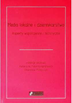 Media lokalne i dziennikarstwo Aspekty współczesne i historyczne