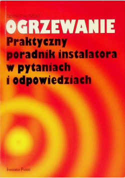 Ogrzewanie praktyczny poradnik instalatora w pytaniach i odpowiedziach