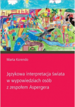 Językowa interpretacja świata w wypowiedziach osób z zespołem Aspergera