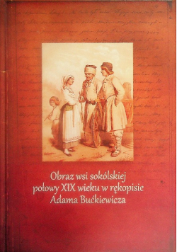 Obraz wsi sokolskiej polowy XIX wieku w rękopisie Adama Bućkiewicza