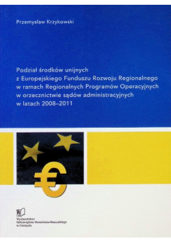 Podział środków unijnych z Europejskiego Funduszu Rozwoju Regionalnego w ramach regionalnych programów operacyjnych w orzecznictwie sądów administracyjnych w latach 2008 - 2011