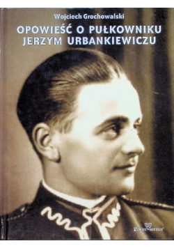 Opowieść o pułkowniku Jerzym Urbankiewiczu